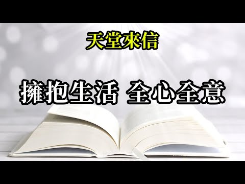 擁抱生活，全心全意《天堂來信》生活早就儲備了好東西給你，源源不斷的好東西。你沒得到這些東西，很有可能是你對生活罷了工，對它示威遊行，抱怨它，卻沒有真正地進入它