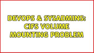 Famous DevOps & SysAdmins: CIFS Volume mounting problem (2 Solutions!!) Profile