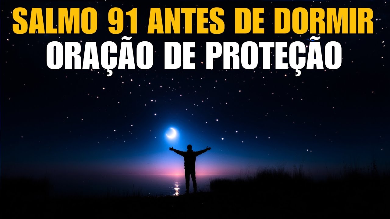 Salmo 91 Antes de Dormir | Oração de Proteção contra os Perigos – Oração da Noite