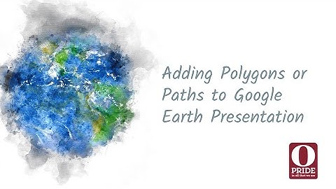 Adding Polygons or Paths to Google Earth Presentation