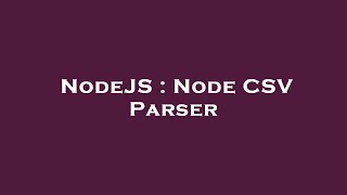 NodeJS : Node CSV Parser