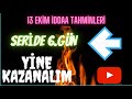 SON HIZLA SERİDE 6.GÜN - 13 EKİM İDDAA TAHMİNLERİ