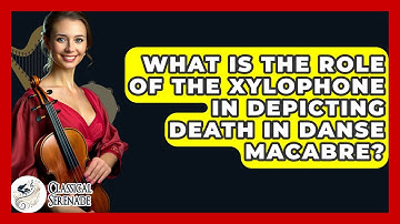 What Is The Role Of The Xylophone In Depicting Death In Danse Macabre? - Classical Serenade