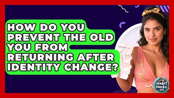 How Do You Prevent The Old You From Returning After Identity Change? - Habit Hacks Hub