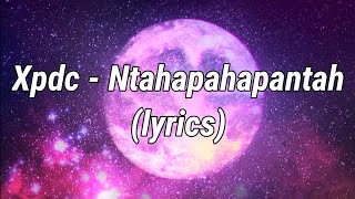 Xpdc - Ntahapahapantah (lyrics)