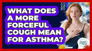 What Does a More Forceful Cough Mean for Asthma?