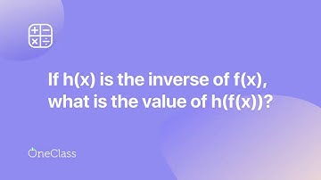 If h(x) is the inverse of f(x), what is the value of h(f(x))?
