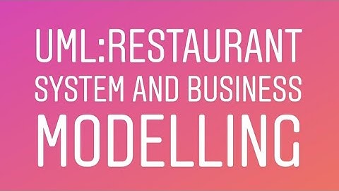 UML : RESTAURANT SYSTEM AND BUSINESS MODELLING