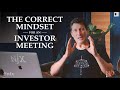 The correct mindset for an investor meeting