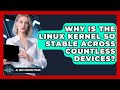 Why Is The Linux Kernel So Stable Across Countless Devices? - All About Operating Systems