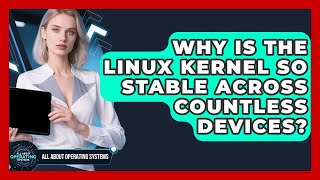 Why Is The Linux Kernel So Stable Across Countless Devices? - All About Operating Systems