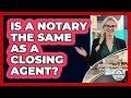 Is a Notary the Same as a Closing Agent?