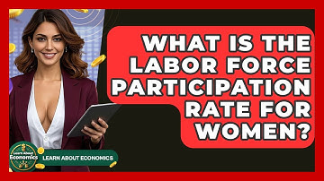 What Is The Labor Force Participation Rate For Women? - Learn About Economics