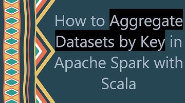 How to Aggregate Datasets by Key in Apache Spark with Scala