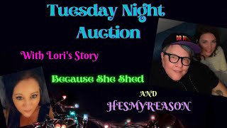 Tuesday Night Auction 9:00 PM EST With Lori's Story, Because She Shed AND He's My Reason