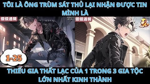 TÔI LÀ ÔNG TRÙM SÁT THỦ LẠI NHẬN ĐƯỢC TIN MÌNH LÀ THIẾU GIA THẤT LẠC CỦA 1 TRONG 3 GIA TỘC Phần 1-25