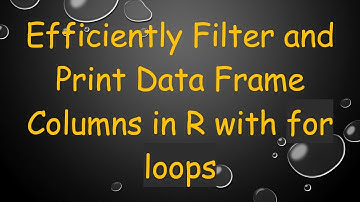 Efficiently Filter and Print Data Frame Columns in R with for loops
