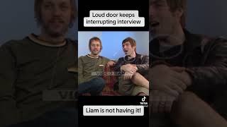 Loud door drives Liam Gallagher nuts!