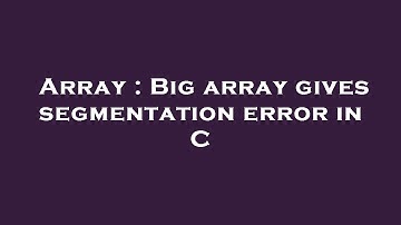 Array : Big array gives segmentation error in C