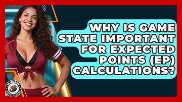 Why Is Game State Important For Expected Points (EP) Calculations? - Gridiron Data Digest