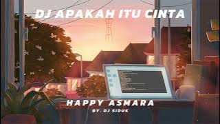 DJ APAKAH ITU CINTA HAPPY ASMARA BY. DJ SIDUK FULL REMIX