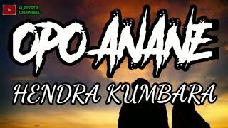 HENDRA KUMBARA ~ OPO ANANE (unofficial Music Lyric)