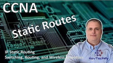 Static Routes - IP Static Routing - Switch, Route, and Wireless Ess - CCNA - KevTechify | vid 58