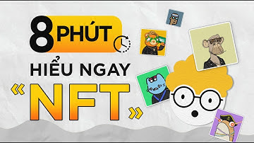 NFT là gì? 8 Phút hiểu ngay NFT
