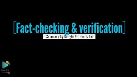 Fact checking & verification | Notebook LM summary | Linda Ngari & Ainum Baig | Media Learnity