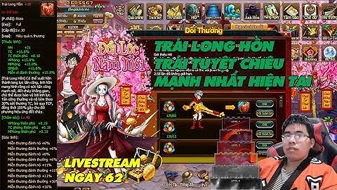 [Game VHT] Ngày 62: Livestream Trái Long Hồn Trái TC Mạnh Nhất | Nguyen Viet Xuan | Game Vua Hải Tặc