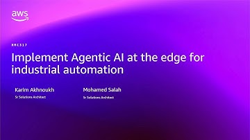 AWS re:Invent 2025 - Implement Agentic AI at the edge for industrial automation (HMC317)