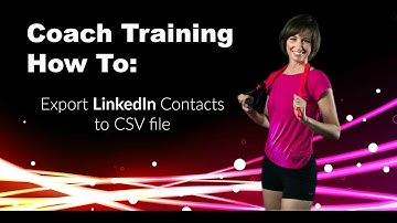 Coach Training - How To - Export LinkedIn Contacts to CSV