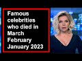 Famous celebrities who died in March February January 2023 // Series 1