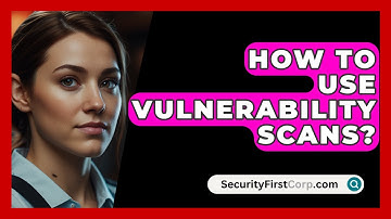 How To Use Vulnerability Scans? - SecurityFirstCorp.com