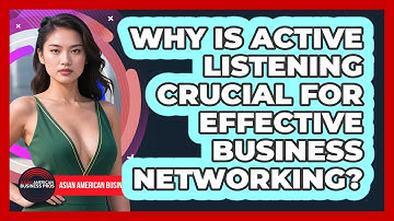 Why Is Active Listening Crucial For Effective Business Networking? - Asian American Business Pros