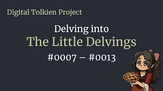 Digital Tolkien Project: Delving into The Little Delvings 0007-0013