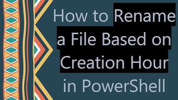 How to Rename a File Based on Creation Hour in PowerShell