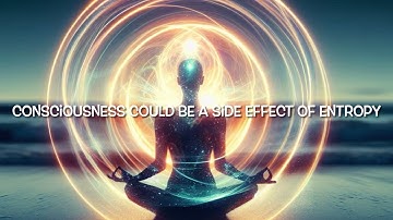 Consciousness Could Be a Side Effect of Entropy