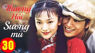 Phim Bộ Hay: THƯỢNG HẢI NGÀY SƯƠNG MÙ - Tập 30 CUỐI (Lồng Tiếng) | CHÂU TẤN - TRẦN KHÔN