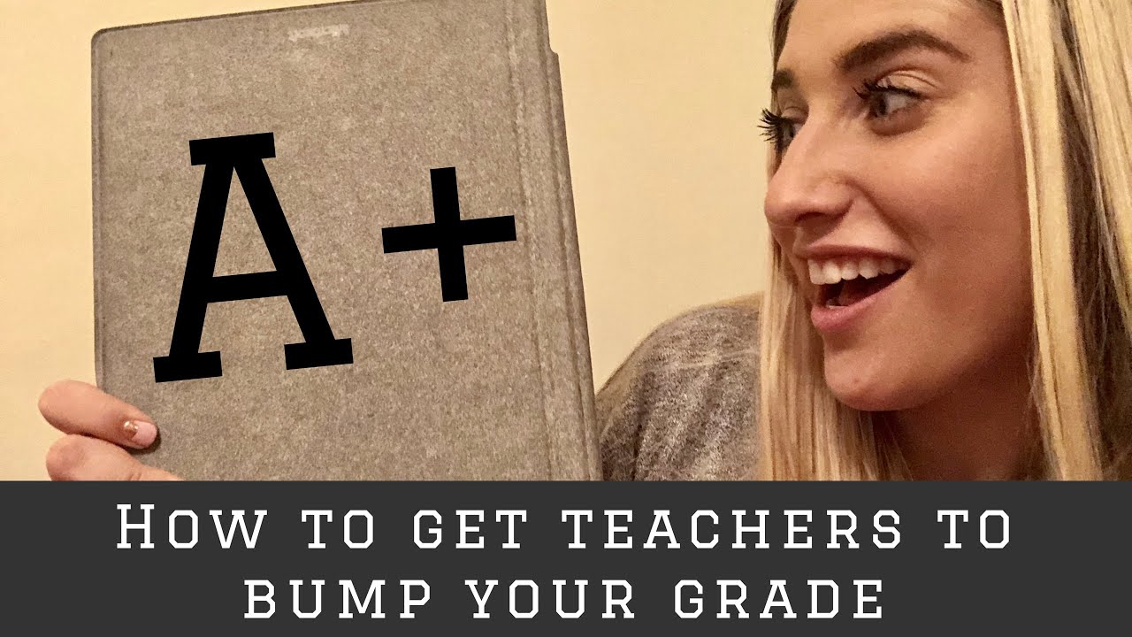 How To Get Teachers To Bump Up Your Grade