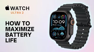 How to Maximize Battery Life on Apple Watch Ultra 2
