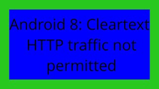 Android 8: Cleartext HTTP traffic not permitted