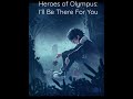 Heroes of Olympus || I’ll Be There For You