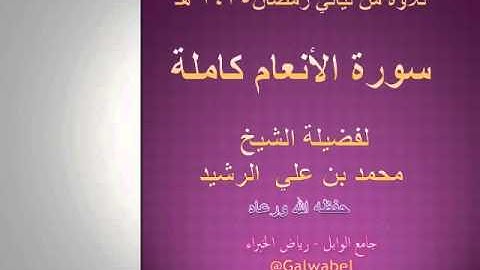 سورة الأنعام كاملة للشيخ محمد بن علي الرشيد حفظه الله