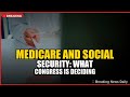 Medicare and Social Security: What Congress Is Deciding Right Now