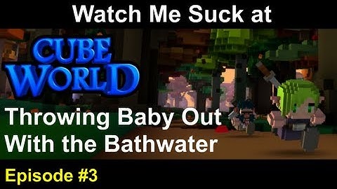 Watch Me Suck at Cube World! Episode 3: Throwing the Baby Out With the Bathwater