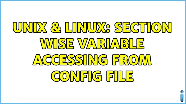 Unix & Linux: Section wise Variable Accessing from Config File (2 Solutions!!)