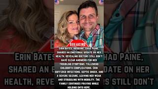 Erin Bates’ Husband Chad Paine Shares Heartbreaking Health Update Amid Ongoing Recovery