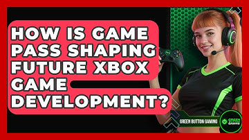 How Is Game Pass Shaping Future Xbox Game Development? - Green Button Gaming