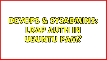 DevOps & SysAdmins: LDAP auth in Ubuntu PAM? (2 Solutions!!)